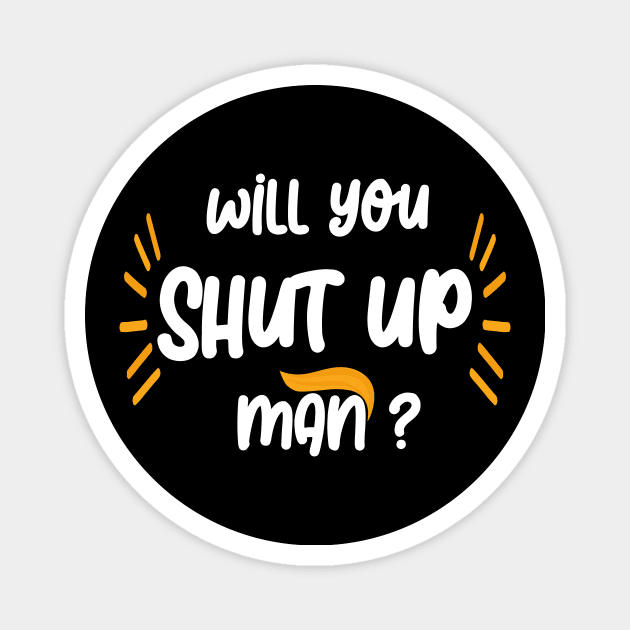 will you shut up man Magnet by Netcam